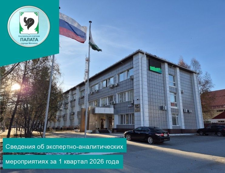 Информация о результатах экспертно-аналитических мероприятий, проведенных Контрольно-счетной палатой города Мегиона в первом квартале 2026 года